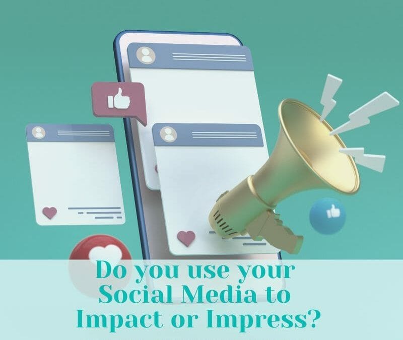 Do you use your Social Media to Impact or Impress?