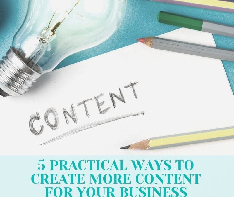 5 PRACTICAL WAYS TO CREATE MORE CONTENT FOR YOUR BUSINESS